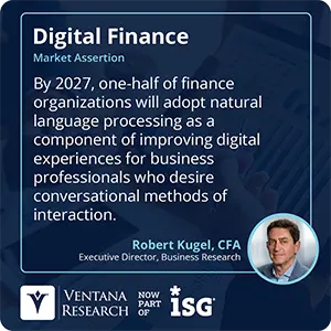 By 2027, one-half of finance organizations will adopt natural language processing as a component of improving digital experiences for business professionals who desire conversational methods of interaction. 