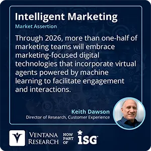 Through 2026, more than one-half of marketing teams will embrace marketing-focused digital technologies that incorporate virtual agents powered by machine learning to facilitate engagement and interactions. 